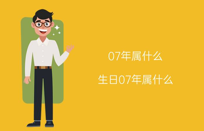 07年属什么 生日07年属什么